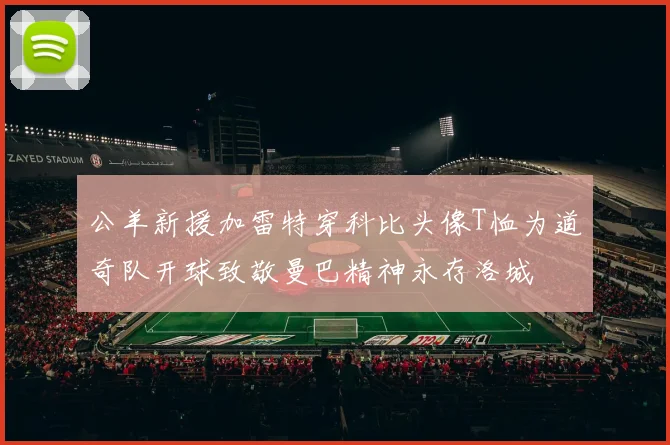 公羊新援加雷特穿科比头像T恤为道奇队开球致敬曼巴精神永存洛城